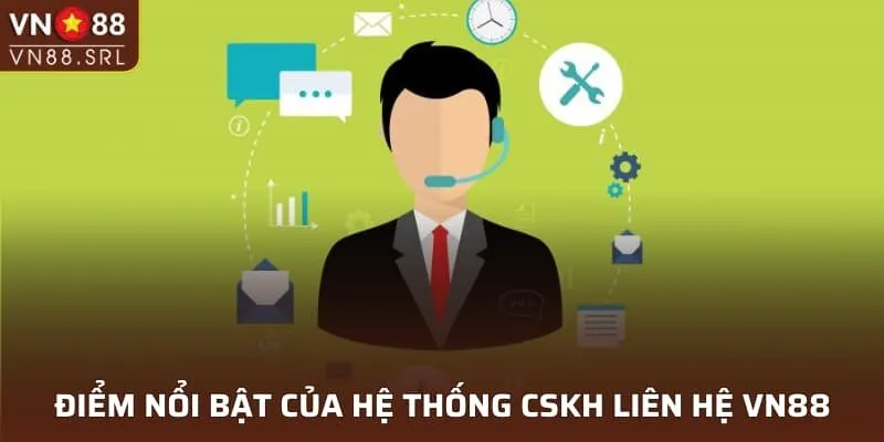 Điểm nổi bật của hệ thống chăm sóc khách hàng liên hệ VN88