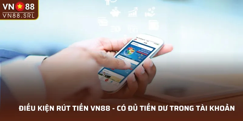 Điều kiện rút tiền VN88 - Có đủ tiền dư trong tài khoản