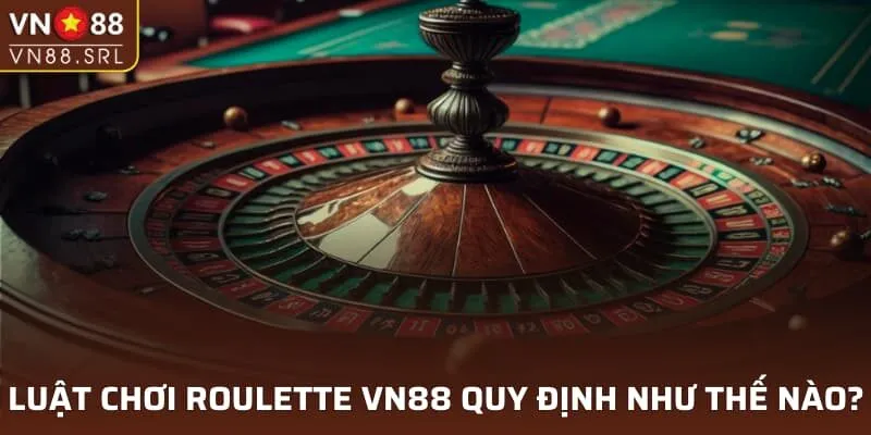 Luật chơi Roulette VN88 quy định như thế nào?